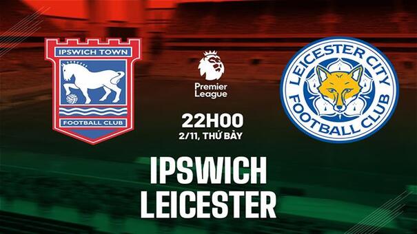 Nhận định Ipswich vs Leicester (22h00 ngày 2/11): Đội khách sẽ có điểm. Hãy đến SHBET thể thao trực tuyến.